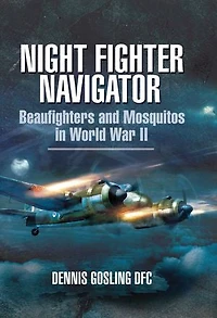 Night Fighter Navigator: Beaufighters and Mosquitos WWII