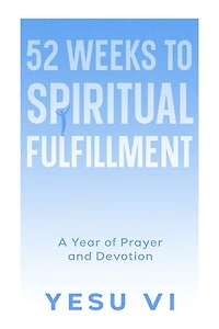 52 Weeks to Spiritual Fulfillment: A Year of Prayer and Devotion