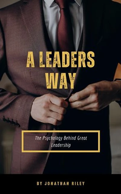 A Leader’s Way - The Psychology Behind Great Leadership