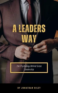 A Leader’s Way - The Psychology Behind Great Leadership