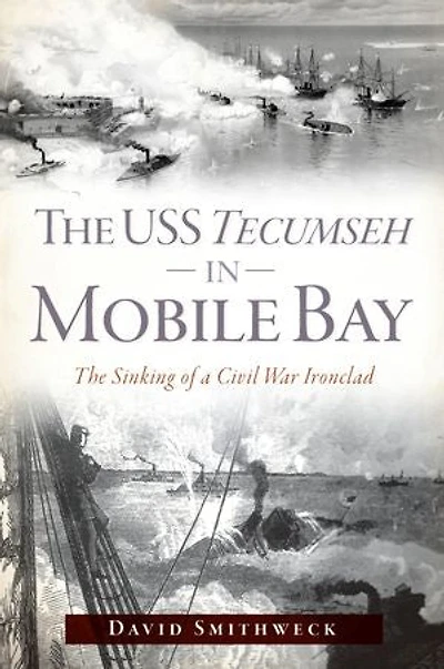 The USS Tecumseh Mobile Bay: Sinking of a Civil War Ironclad