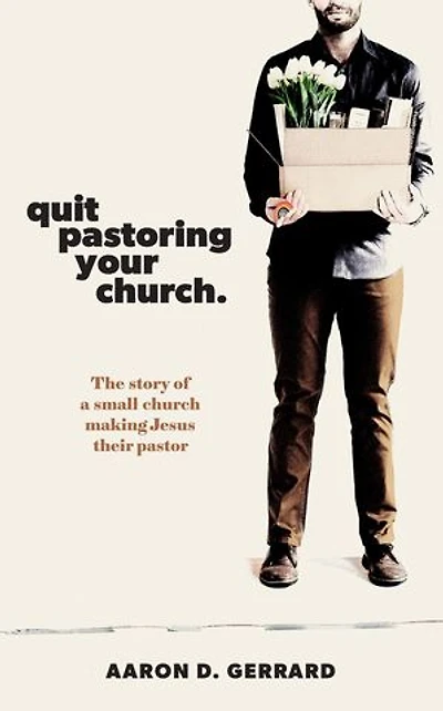 Quit Pastoring Your Church: The story of a small church making Jesus their pastor