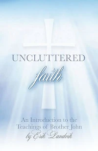 UNCLUTTERED FAITH: An Introduction to The Teachings of Brother John