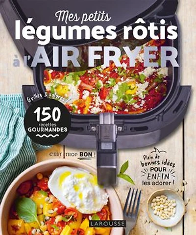 Mes petits légumes à rôtir l'air fryer: grillés & colorés, 150 recettes gourmandes
