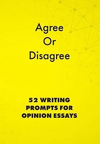 Agree or Disagree: 52 Writing Prompts for Opinion Essays: English Prompts, #2