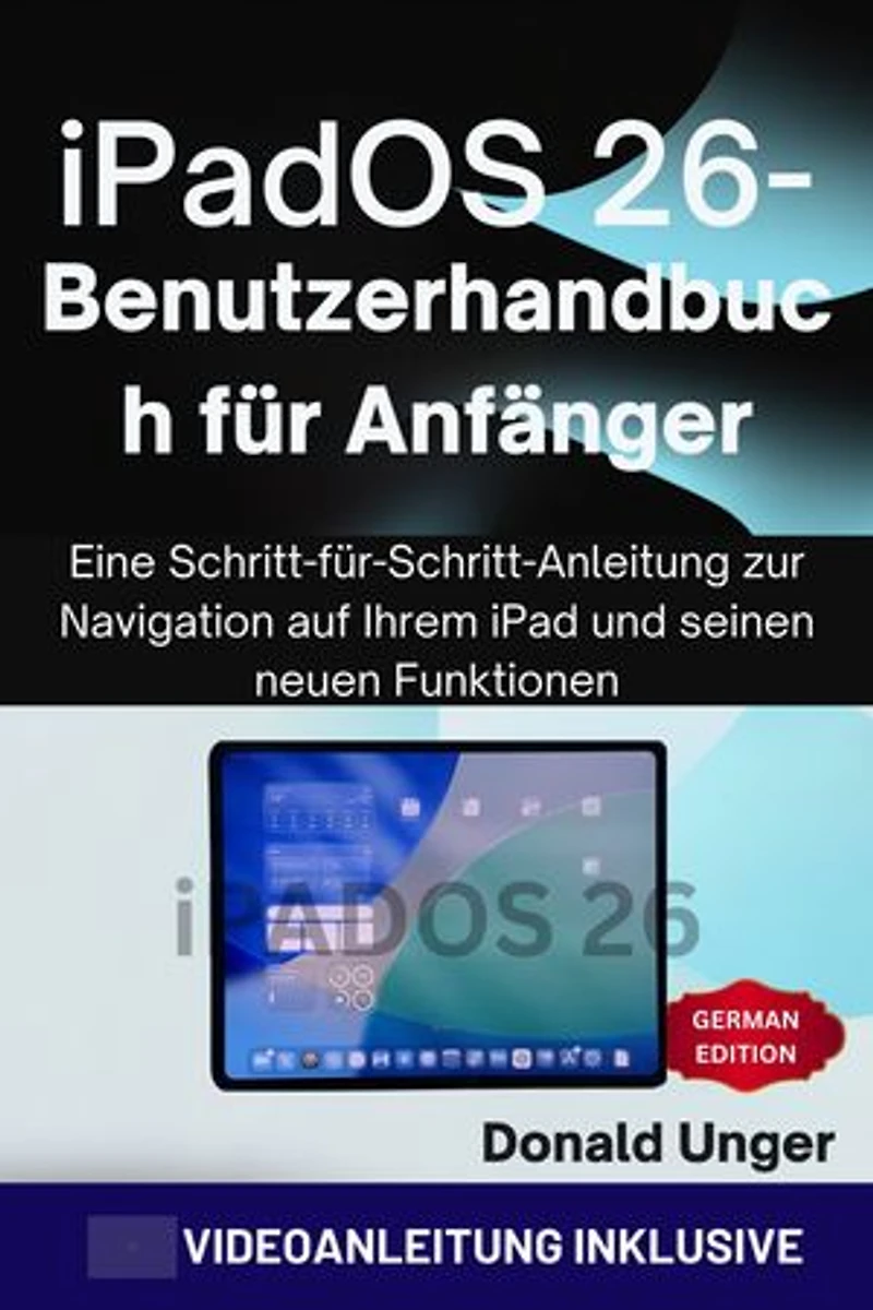 iPadOS 26-Benutzerhandbuch für Anfänger: Eine Schritt-für-Schritt-Anleitung zur Navigation auf Ihrem iPad und seinen neuen Funktionen