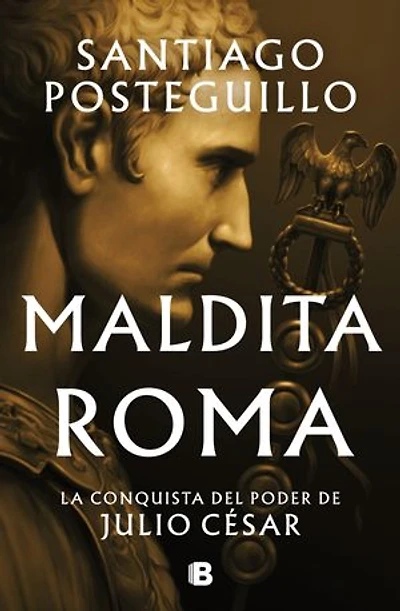 Maldita Roma (Serie Julio César 2): La conquista del poder de Julio César