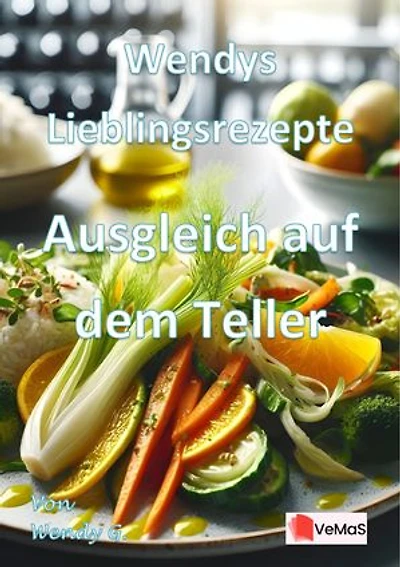 Wendys Lieblingsrezepte - Ausgleich auf dem Teller: 25 ausgewogene Rezepte für eine bewusste Küche