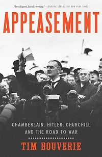 Appeasement: Chamberlain, Hitler, Churchill, And The Road To War
