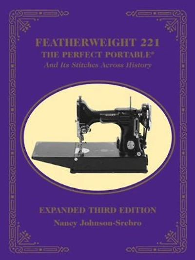 Featherweight 221 - The Perfect Portable¬: And Its Stitches Across History, Expanded Third Edition
