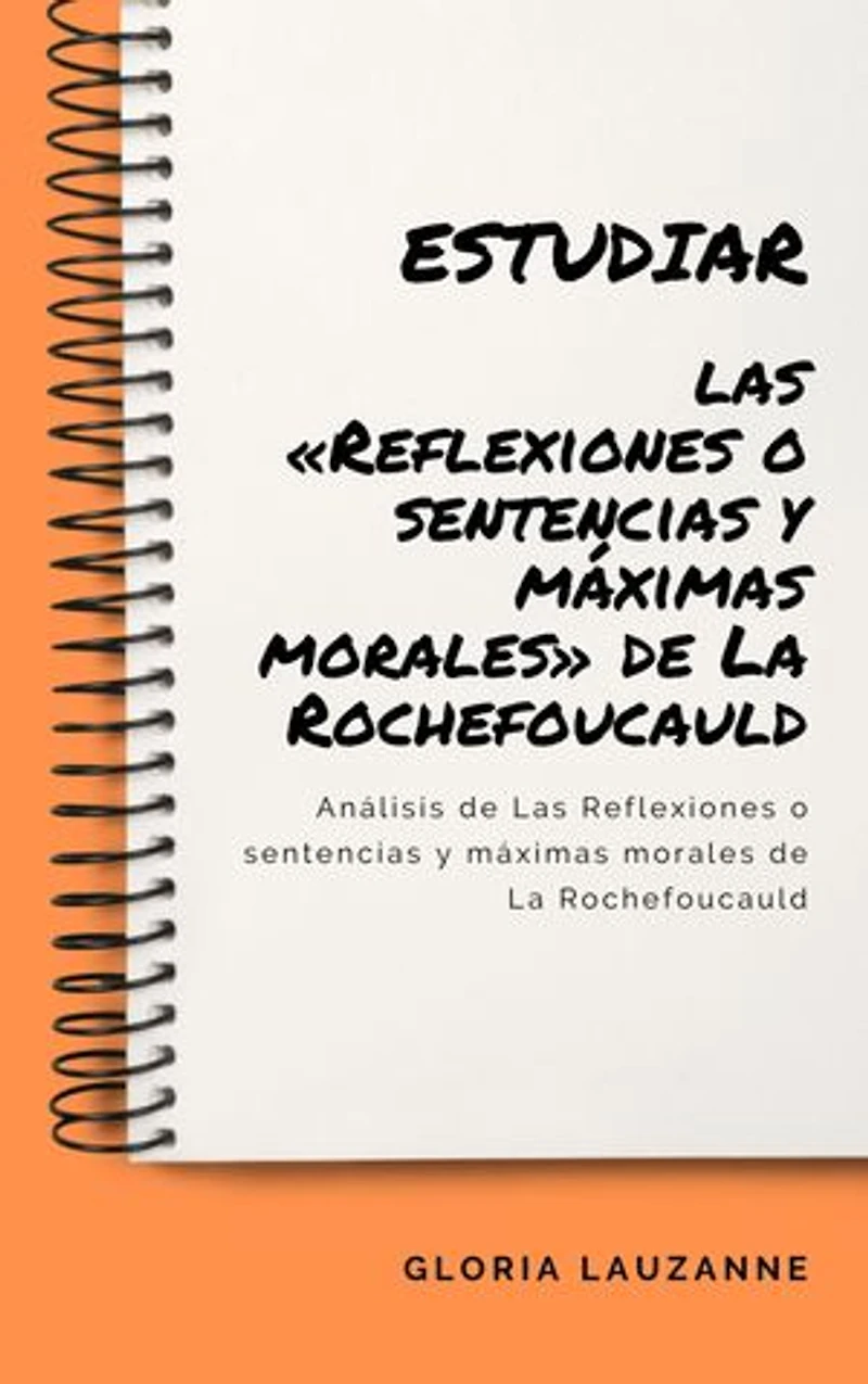 Estudiar las «Reflexiones o sentencias y máximas morales» de La Rochefoucauld: Análisis de Las Reflexiones o sentencias y máximas morales de La Rochefoucauld