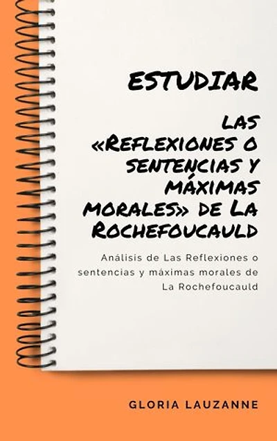 Estudiar las «Reflexiones o sentencias y máximas morales» de La Rochefoucauld: Análisis de Las Reflexiones o sentencias y máximas morales de La Rochefoucauld