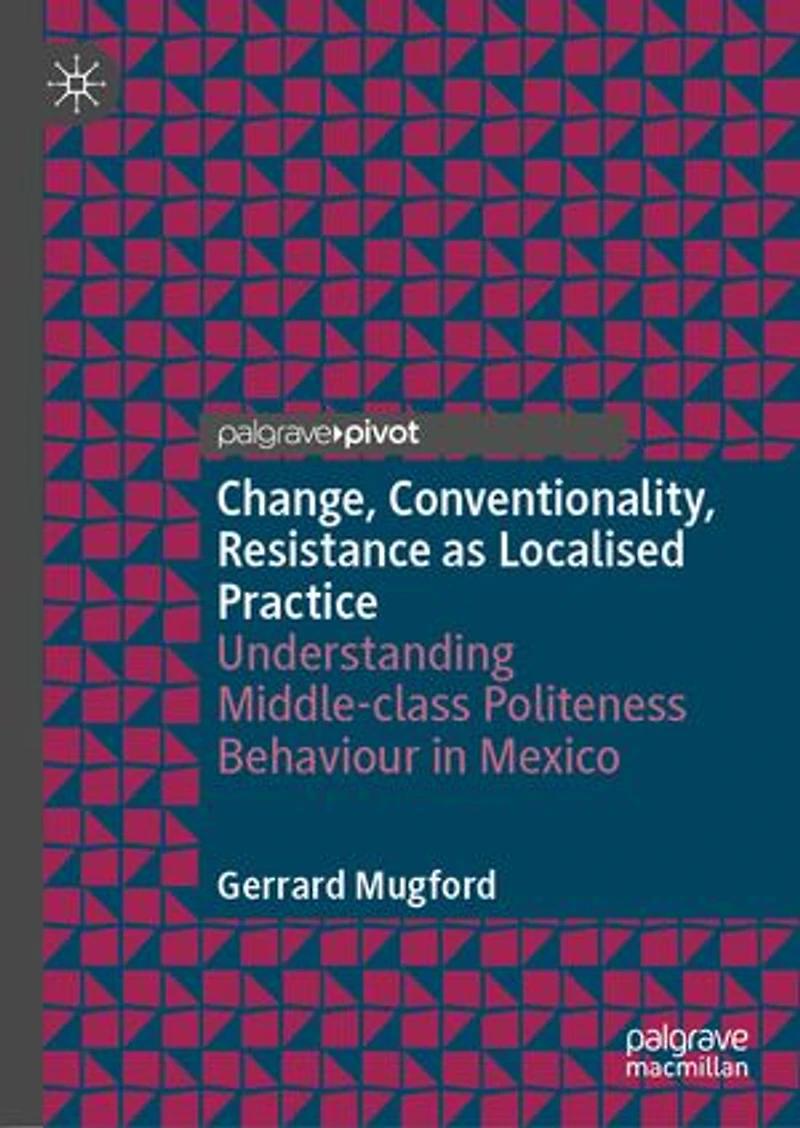 Change, Conventionality, Resistance as Localised Practice: Understanding Middle-class Politeness Behaviour Mexico
