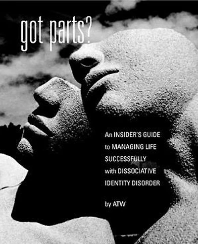 Got Parts?: an Insider's Guide to Managing Life Successfully with Dissociative Identity Disorder