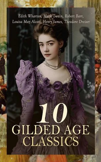 10 Gilded Age Classics: Age of Innocence, The Custom of the Country, A Chicago Princess, One Day's Courtship, The Gilded Age