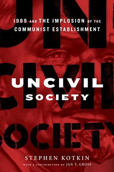 Uncivil Society: 1989 And The Implosion Of Communist Establishment