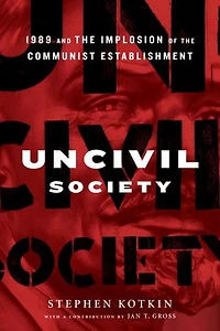 Uncivil Society: 1989 And The Implosion Of Communist Establishment