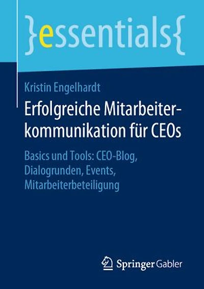 Erfolgreiche Mitarbeiterkommunikation Für Ceos: Basics Und Tools: Ceo-blog, Dialogrunden, Events, Mitarbeiterbeteiligung