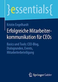 Erfolgreiche Mitarbeiterkommunikation Für Ceos: Basics Und Tools: Ceo-blog, Dialogrunden, Events, Mitarbeiterbeteiligung