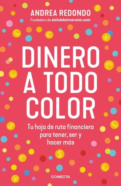 Dinero a todo color: Tu hoja de ruta financiera para tener, ser y hacer más.