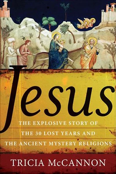 Jesus: The Explosive Story Of 30 Lost Years And Ancient Mystery Religions
