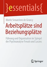 Arbeitsplatze sind Beziehungsplatze: Fuhrung und Organisation im Spiegel der Psychoanalyse Freuds Lacans