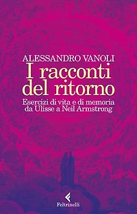 I racconti del ritorno: Esercizi di vita e di memoria da Ulisse a Neil Armstrong