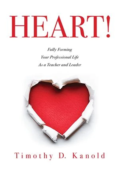 HEART! Fully Forming Your Professional Life as a Teacher and Leader