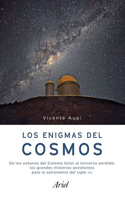 Los enigmas del cosmos: De los océanos del Sistema Solar al Universo perdido: los grandes misterios pendientes de la astronomía del siglo XXI