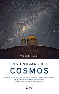 Los enigmas del cosmos: De los océanos del Sistema Solar al Universo perdido: los grandes misterios pendientes de la astronomía del siglo XXI