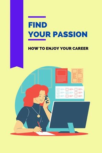 Find Your Passion: How To Enjoy Your Career
