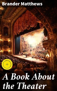 A Book About the Theater: Enriched edition. Exploring the Dramatic World: An In-Depth Look at Theater Culture and Literature