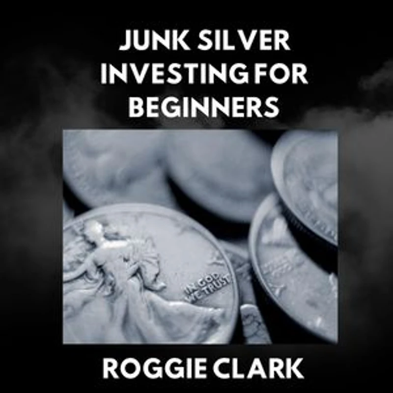 Junk Silver Investing for Beginners: A Simple Guide to Buying, Stacking, Testing, Storing, and Selling 90 Percent Silver Coins