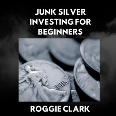 Junk Silver Investing for Beginners: A Simple Guide to Buying, Stacking, Testing, Storing, and Selling 90 Percent Silver Coins