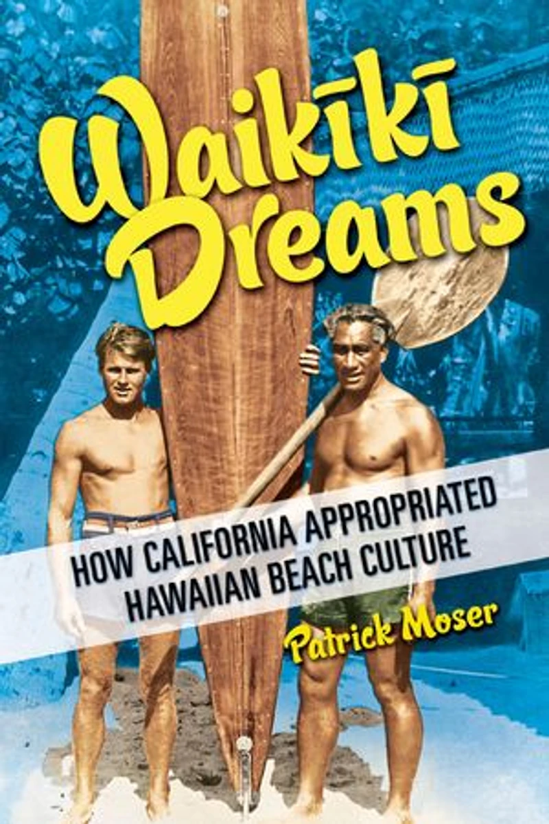 Waikiki Dreams: How California Appropriated Hawaiian Beach Culture