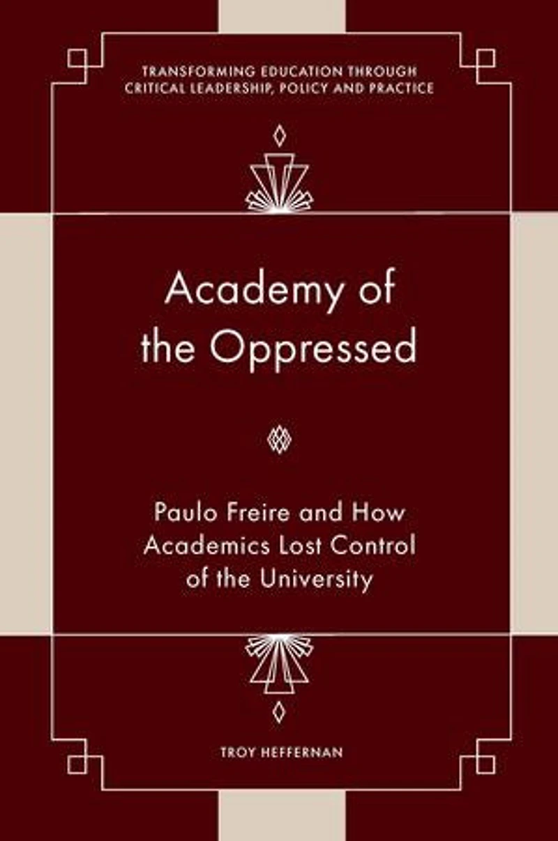 Academy of the Oppressed: Paulo Freire and How Academics Lost Control University