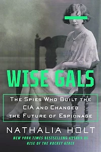 Wise Gals: the Spies Who Built CIA and Changed Future of Espionage