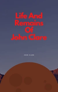 Life And Remains Of John Clare