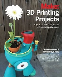 3d Printing Projects: Toys, Bots, Tools