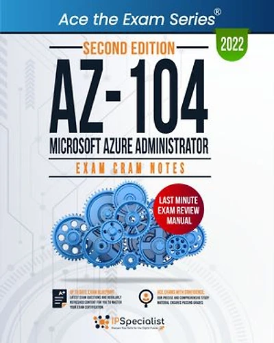 AZ-104: Microsoft Azure Administrator: Exam Cram Notes: Second Edition - 2022: Exam: AZ-104