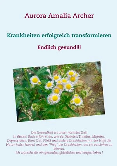 Krankheiten erfolgreich transformieren: Endlich gesund!!!