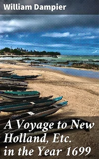 A Voyage to New Holland, Etc. in the Year 1699: Enriched edition. Uncharted Territories: A 17th Century Exploration Voyage