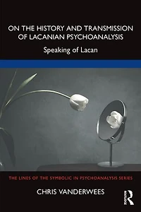 On the History and Transmission of Lacanian Psychoanalysis: Speaking Lacan