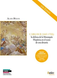 CARLOS II (1665-1700) - La defensa de la monarquía hispánica en el ocaso de una dinastía - Le siècle d'Or en sursis : le règne de Charles II d'Espagne