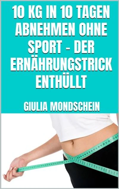 10 kg in 10 Tagen abnehmen ohne Sport - der Ernährungstrick enthüllt
