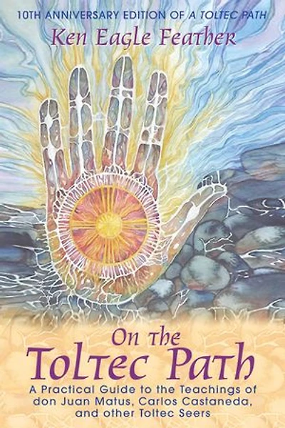 On the Toltec Path: A Practical Guide to Teachings of don Juan Matus, Carlos Castaneda, and Other Seers