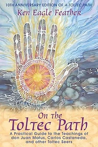 On the Toltec Path: A Practical Guide to Teachings of don Juan Matus, Carlos Castaneda, and Other Seers