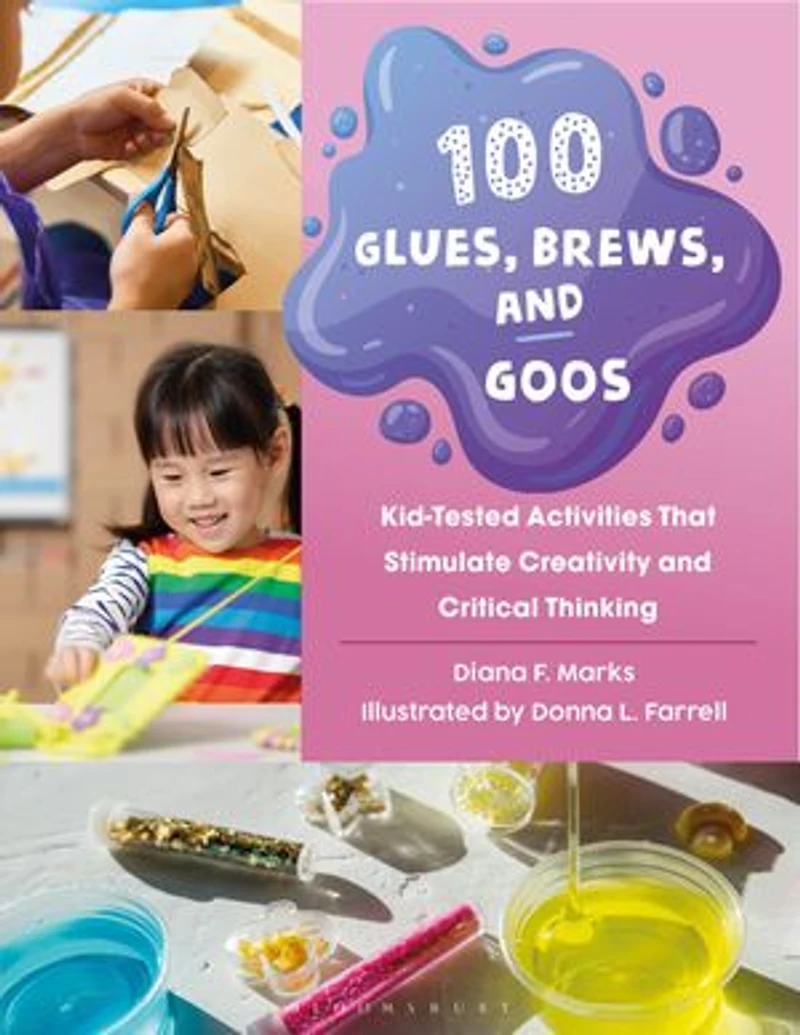 100 Glues, Brews, and Goos: Kid-Tested Activities That Stimulate Creativity Critical Thinking