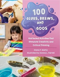 100 Glues, Brews, and Goos: Kid-Tested Activities That Stimulate Creativity Critical Thinking