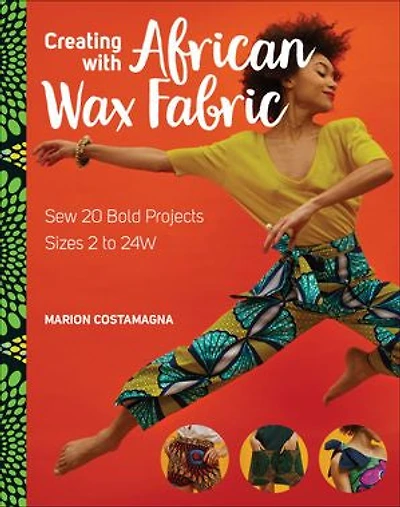 Creating with African Wax Fabric: Sew 20 Bold Projects; Sizes 2 to 24W